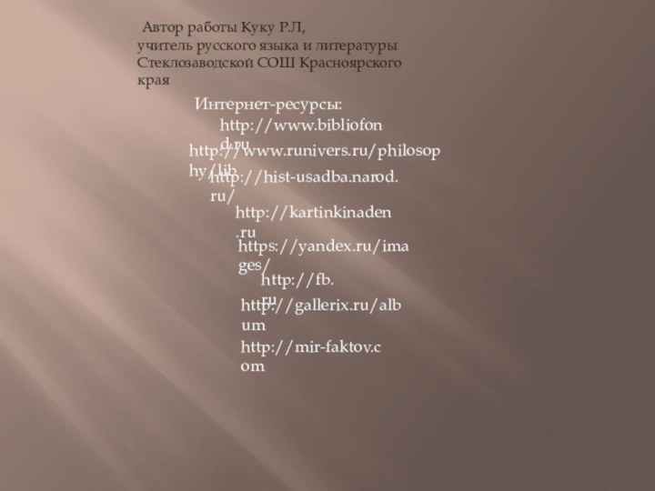 https://yandex.ru/images/http://hist-usadba.narod.ru/http://www.runivers.ru/philosophy/libhttp://gallerix.ru/albumhttp://www.bibliofond.ruhttp://mir-faktov.comhttp://kartinkinaden.ruhttp://fb.ru          Интернет-ресурсы: Автор