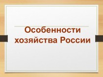 Презентация по географии на тему Особенности хозяйства России (9 класс)