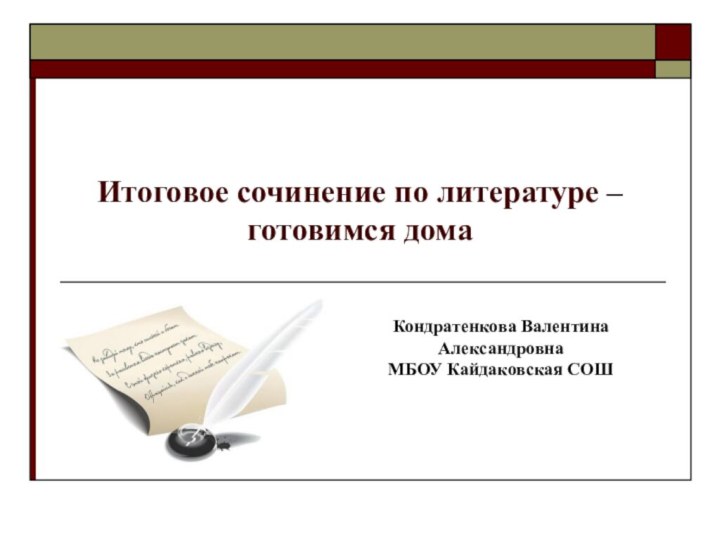 Итоговое сочинение по литературе – готовимся домаКондратенкова Валентина АлександровнаМБОУ Кайдаковская СОШ