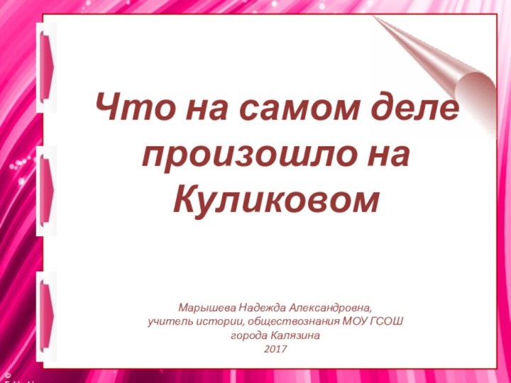 Марышева Надежда Александровна, учитель истории, обществознания МОУ ГСОШгорода Калязина2017Что на самом деле произошло на Куликовом