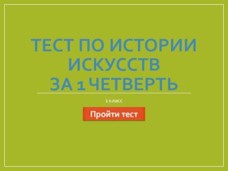 Проверочный тест по истории искусств в форме презентации