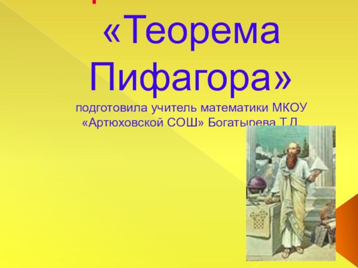 Урок по теме: «Теорема Пифагора» подготовила учитель математики МКОУ «Артюховской СОШ» Богатырева Т.Д.