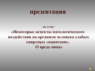 Некоторые аспекты патологического воздействия на организм человека слабых спиртных напитков. О вреде пива