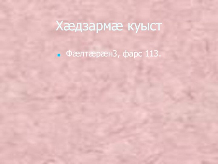 Хæдзармæ куыстФæлтæрæн3, фарс 113.