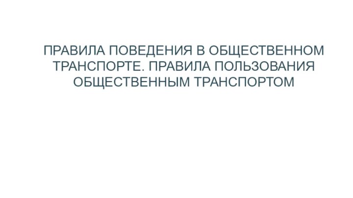 ПРАВИЛА ПОВЕДЕНИЯ В ОБЩЕСТВЕННОМ ТРАНСПОРТЕ. ПРАВИЛА ПОЛЬЗОВАНИЯ ОБЩЕСТВЕННЫМ ТРАНСПОРТОМ