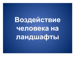 Воздействие человека на ландшафты