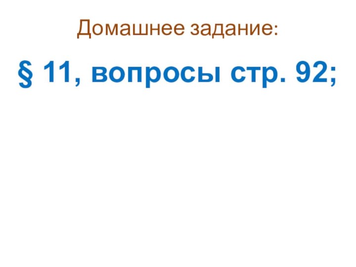 Домашнее задание:§ 11, вопросы стр. 92;