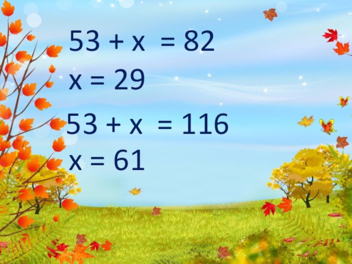 53 + xx = 29 = 82 x = 61 = 116 53 + x