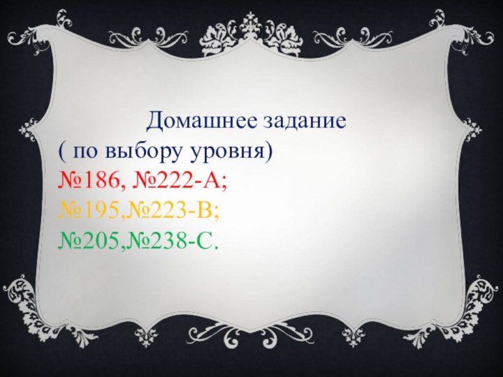 Домашнее задание( по выбору уровня)№186, №222-А; №195,№223-В; №205,№238-С.