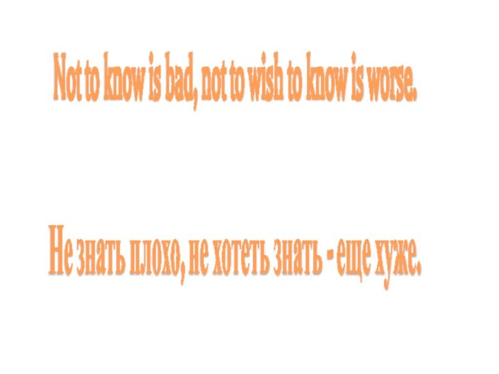 Not to know is bad, not to wish to know is worse. 