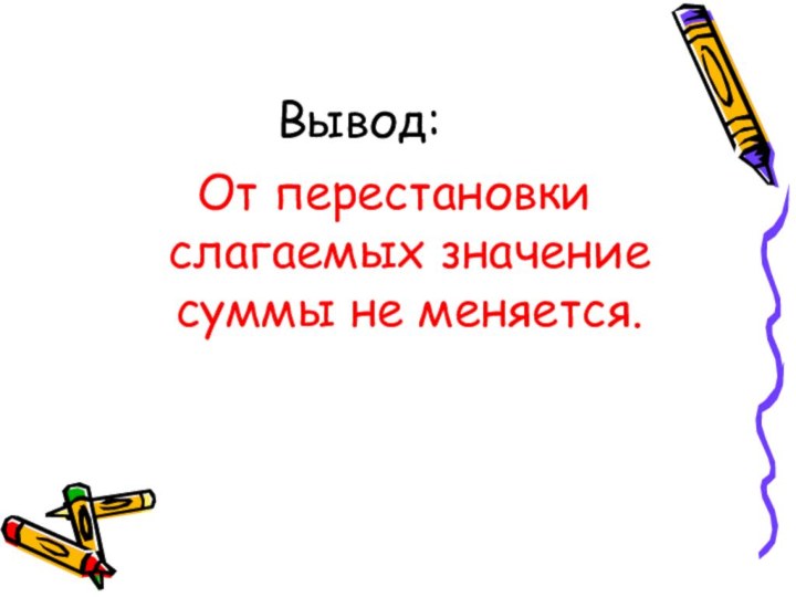 Вывод:От перестановки слагаемых значение суммы не меняется.