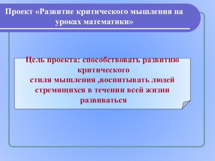 Проект «Развитие критического мышления на уроках математики»Цель проекта: способствовать развитию критическогостиля мышления