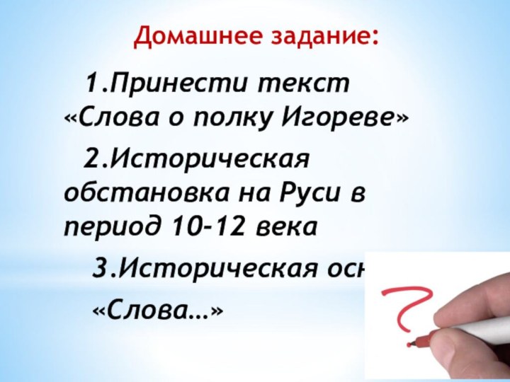 Домашнее задание:1.Принести текст «Слова о полку Игореве» 2.Историческая обстановка на Руси в