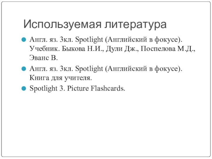 Используемая литератураАнгл. яз. 3кл. Spotlight (Английский в фокусе). Учебник. Быкова Н.И., Дули