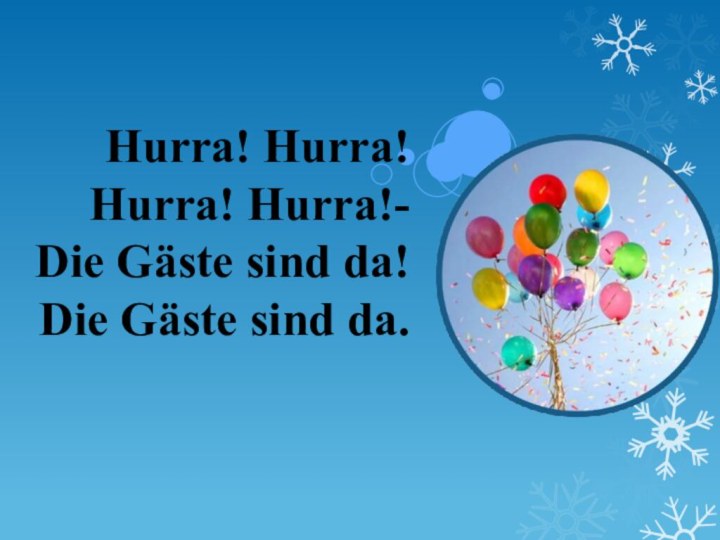 Hurra! Hurra! Hurra! Hurra!- Die Gäste sind da! Die Gäste sind da.