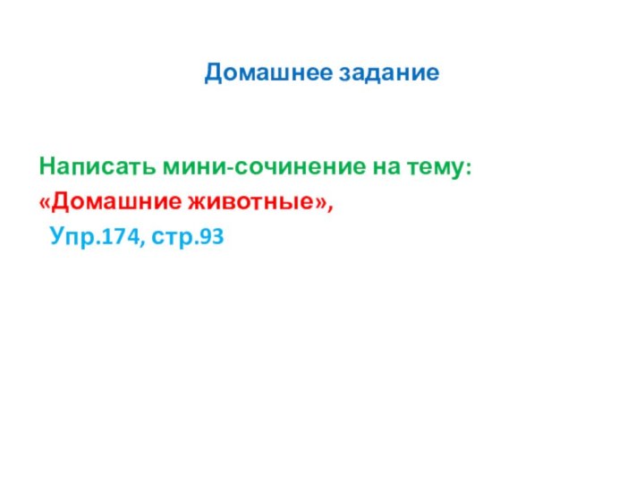 Домашнее заданиеНаписать мини-сочинение на тему: «Домашние животные», Упр.174, стр.93