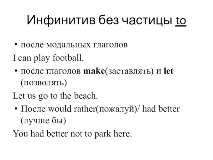 Инфинитив без частицы to после модальных глаголовI can play football.после глаголов make(заставлять)