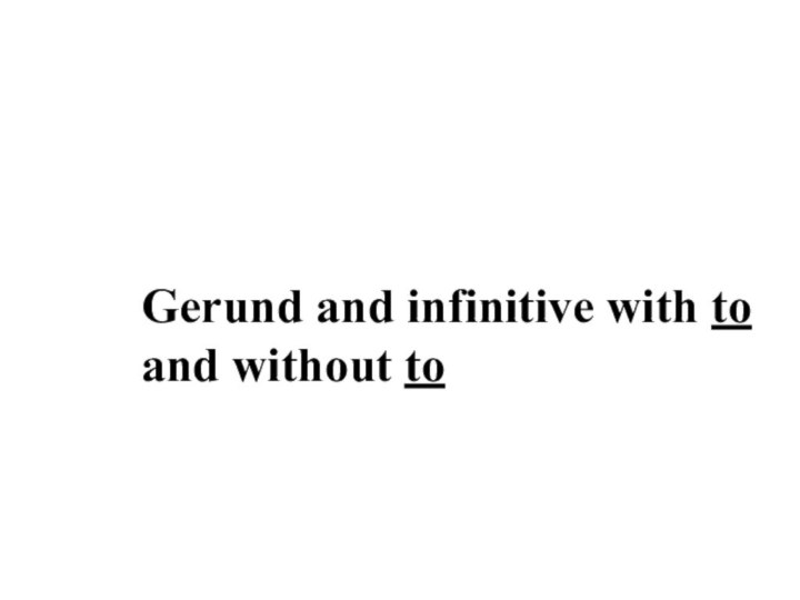 Gerund and infinitive with to and without to