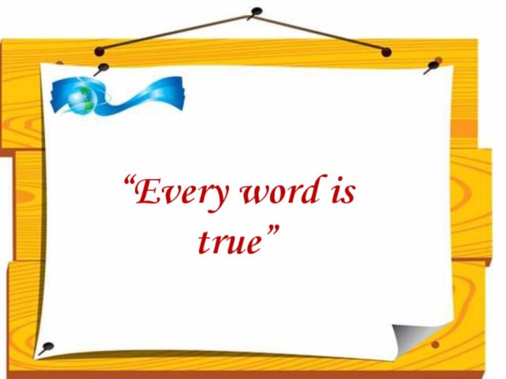 “Every word is true”