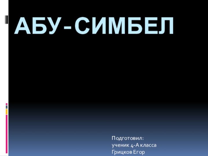 Абу-Симбел Подготовил:  ученик 4-А класса Грицков Егор