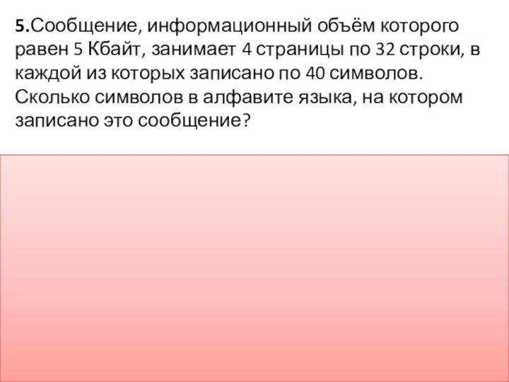 5.Сообщение, информационный объём которого равен 5 Кбайт, занимает 4 страницы по 32