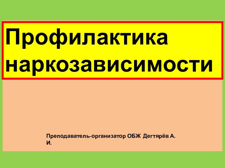 Преподаватель-организатор ОБЖ Дегтярёв А.И.Профилактика наркозависимости