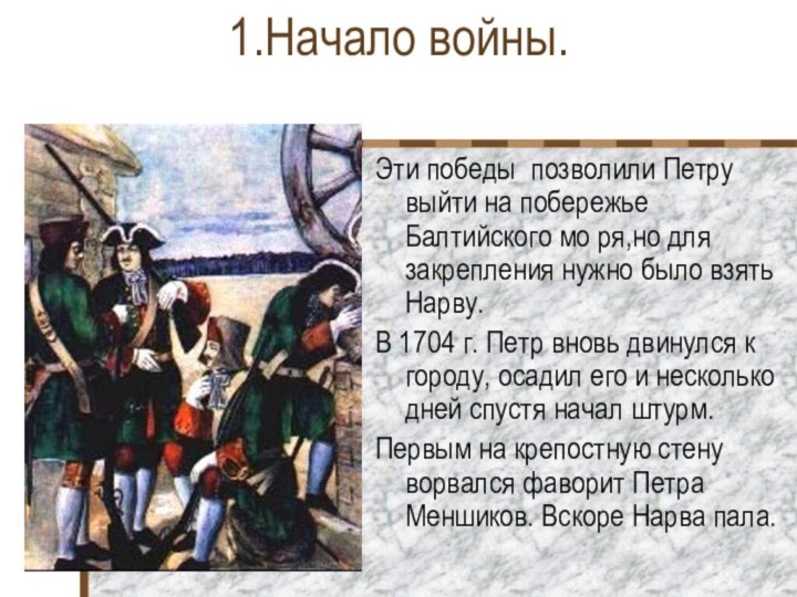 1.Начало войны.Эти победы позволили Петру выйти на побережье Балтийского мо ря,но для