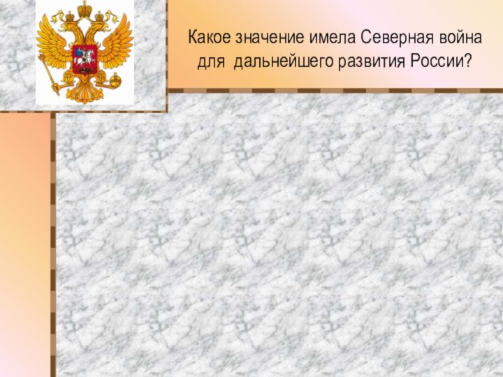 Северная война 1700 - 1721 гг.Какое значение имела Северная война для дальнейшего развития России?