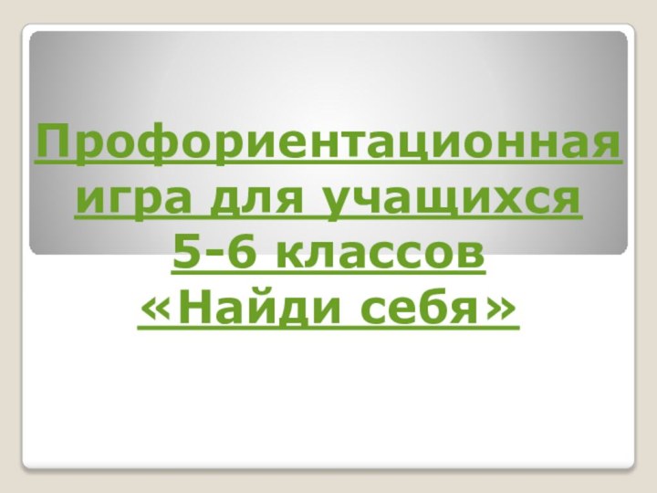 Профориентационная игра для учащихся  5-6 классов  «Найди себя»