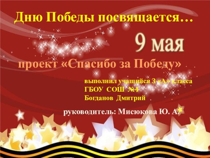 Дню Победы посвящается…проект «Спасибо за Победу»выполнил учащийся 3 «А» класса ГБОУ СОШ