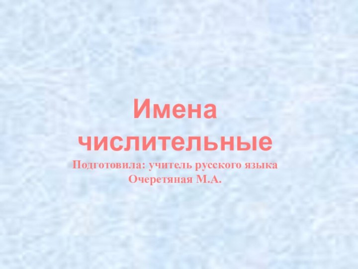 Имена числительныеПодготовила: учитель русского языка Очеретяная М.А.