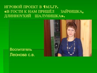 ИГРОВОЙ ПРОЕКТ В 1МЛ.ГР. В ГОСТИ К НАМ ПРИШЁЛ ЗАЙЧИШКА, ДЛИННОУХИЙ ШАЛУНИШКА.