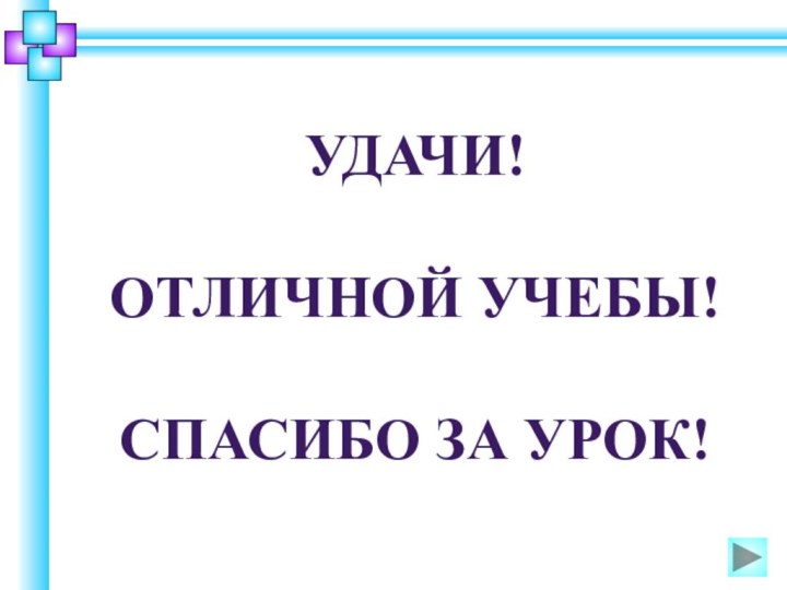 Удачи!Отличной учебы!Спасибо за урок!