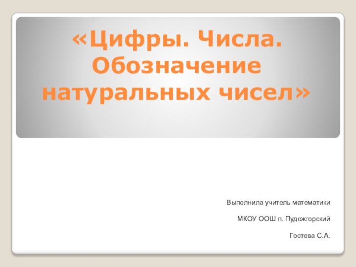 «Цифры. Числа.   Обозначение натуральных чисел» Выполнила учитель математики