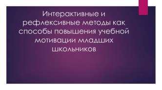 Интерактивные и рефлексивные методы как способы повышения учебной мотивации младших школьников