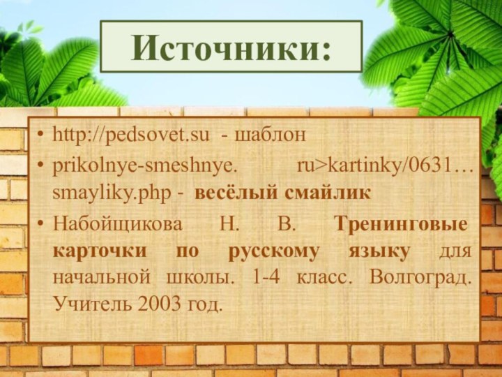 Источники:http://pedsovet.su - шаблонprikolnye-smeshnye. ru>kartinky/0631… smayliky.php - весёлый смайликНабойщикова Н. В. Тренинговые карточки