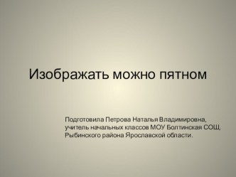 Презентация к уроку изобразительного искусства в 1 классе по программе Неменского Изображать можно пятном