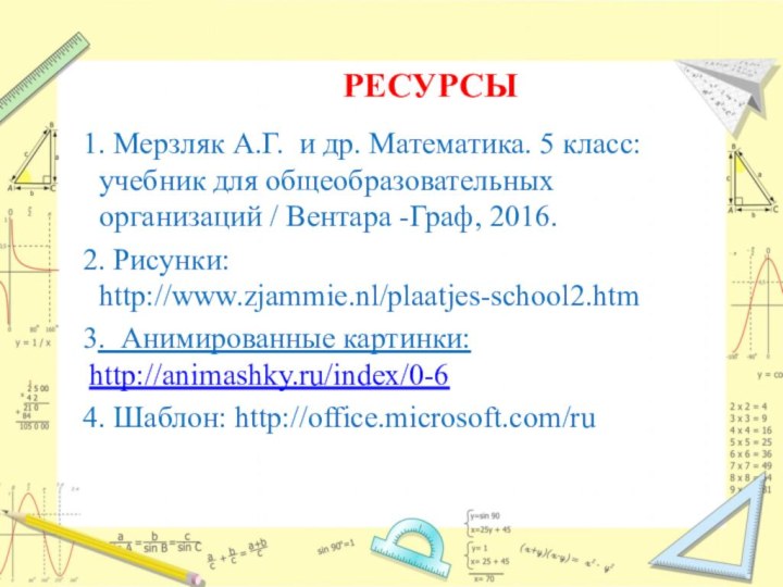 РЕСУРСЫ  1. Мерзляк А.Г. и др. Математика. 5 класс: учебник для