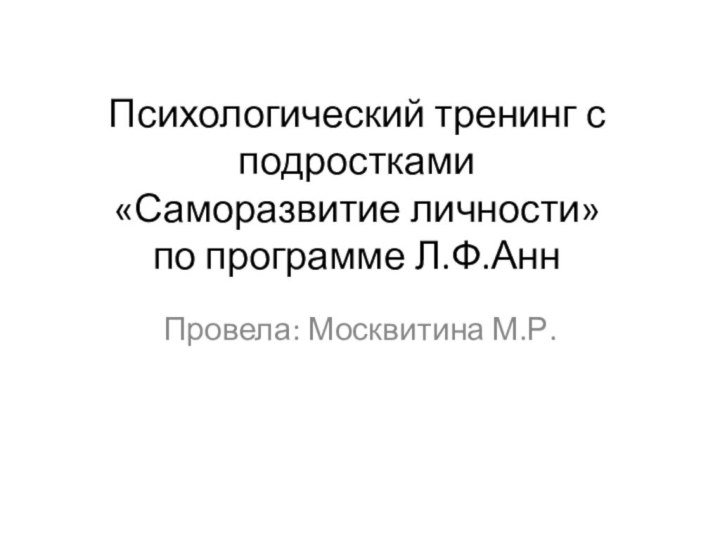 Психологический тренинг с подростками «Саморазвитие личности» по программе Л.Ф.АннПровела: Москвитина М.Р.