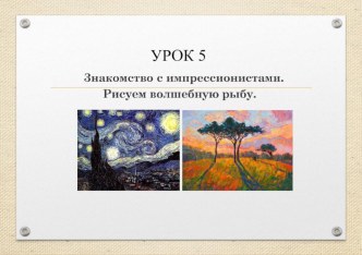 5 урок по ИЗО в 1 классе. Тема Знакомство с импрессионистами. рисуем волшебную рыбу