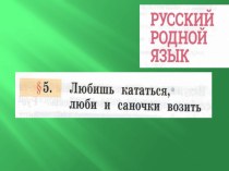 Презентация по русскому родному языку Любишь кататься, люби и саночки возить. (2 класс)