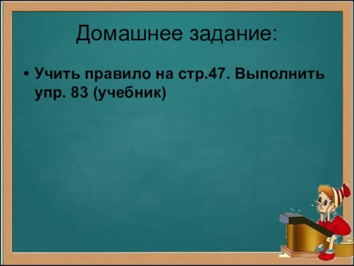 Домашнее задание:Учить правило на стр.47. Выполнить упр. 83 (учебник)