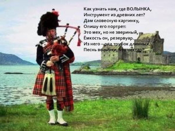 Шотландская волынкаКак узнать нам, где ВОЛЫНКА, Инструмент из древних лет? Дам словесную