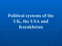 Презентация по английскому языку на тему Political systems of the UK, the USA and Kazakhstan