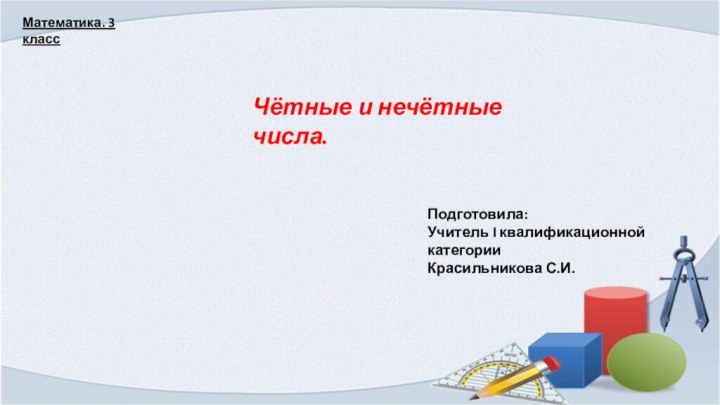 Чётные и нечётные числа. Математика. 3 классПодготовила:Учитель I квалификационной категорииКрасильникова С.И.