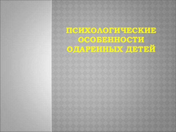 ПСИХОЛОГИЧЕСКИЕ ОСОБЕННОСТИ ОДАРЕННЫХ ДЕТЕЙ