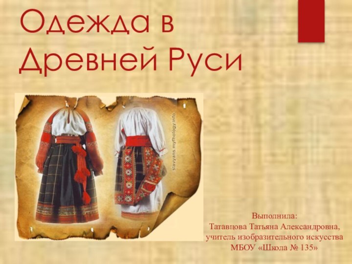 Одежда в Древней РусиВыполнила: Татавцова Татьяна Александровна, учитель изобразительного искусства МБОУ «Школа № 135»