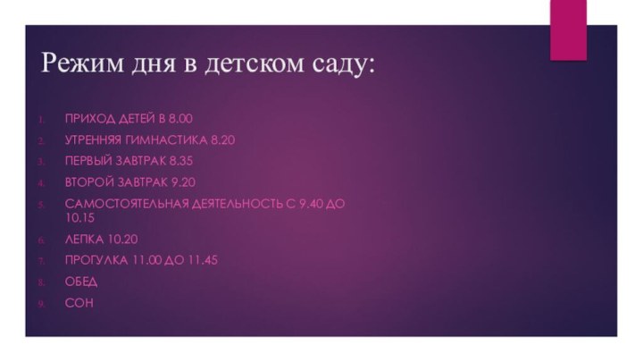 Режим дня в детском саду:Приход детей в 8.00Утренняя гимнастика 8.20Первый завтрак 8.35Второй