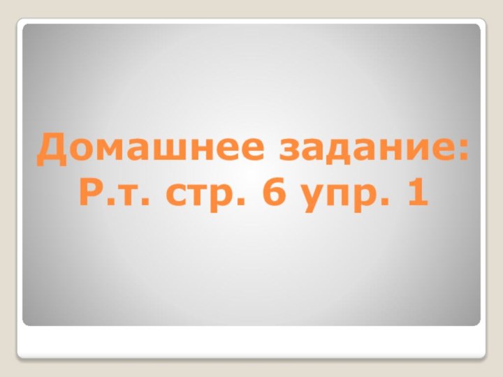 Домашнее задание: Р.т. стр. 6 упр. 1