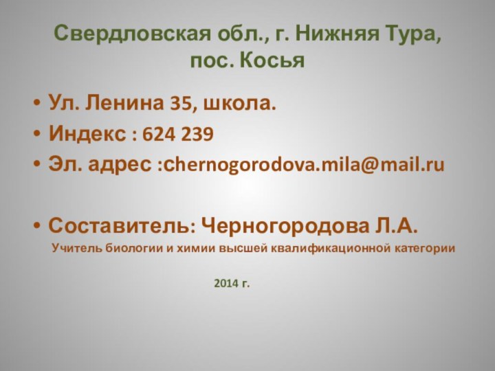 Свердловская обл., г. Нижняя Тура, пос. КосьяУл. Ленина 35, школа.Индекс : 624